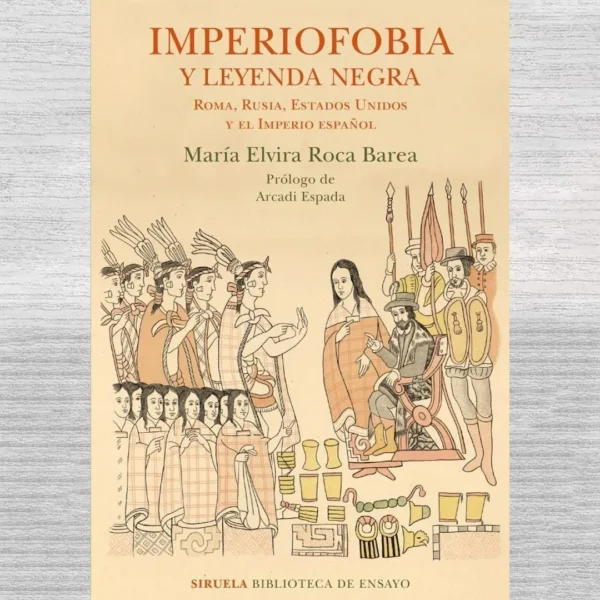 IMPERIOFOBIA Y LEYENDA NEGRA. ROMA, RUSIA, ESTADOS UNIDOS Y EL IMPERIO ESPAÑOL