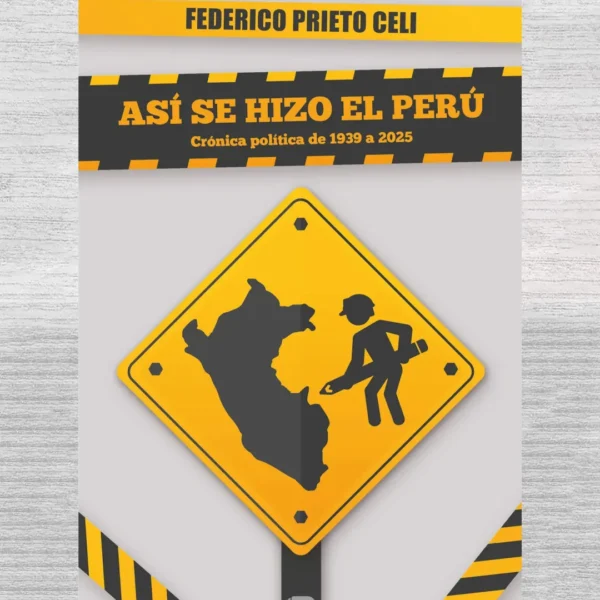 ASÍ SE HIZO EL PERÚ. CRÓNICA POLÍTICA DE 1939 A 2025