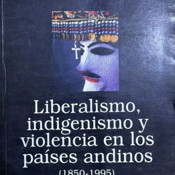 LIBERALISMO, INDIGENISMO Y VIOLENCIA EN LOS PAÍSES ANDINOS (1850-1995)
