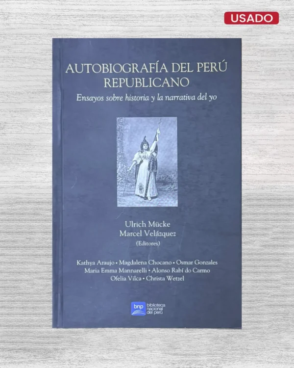 AUTOBIOGRAFÍA DEL PERÚ REPUBLICANO. ENSAYOS SOBRE HISTORIA Y LA NARRATIVA DEL YO