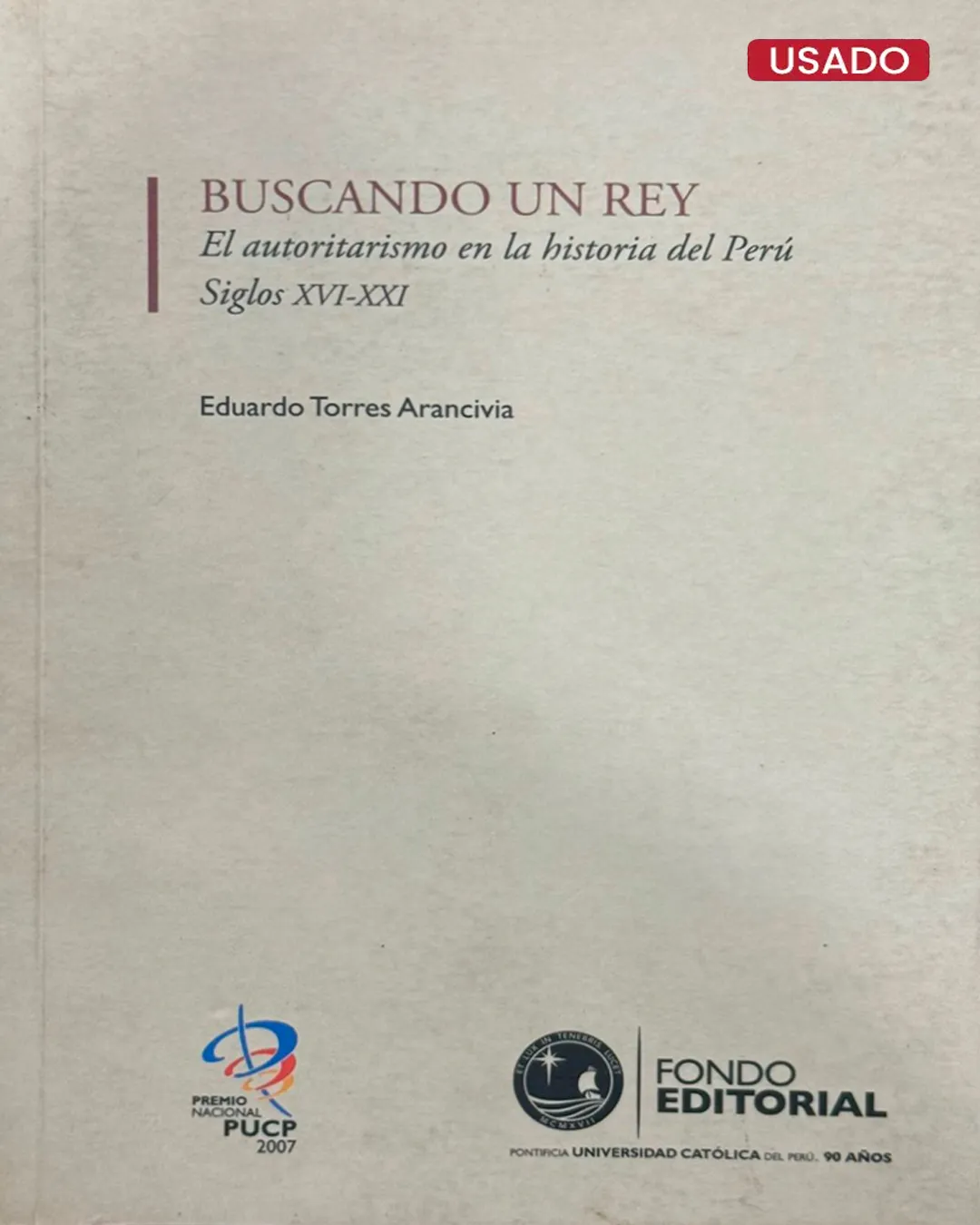 BUSCANDO UN REY. EL AUTORITARISMO EN LA HISTORIA DEL PERÚ, SIGLOS XVI – XXI