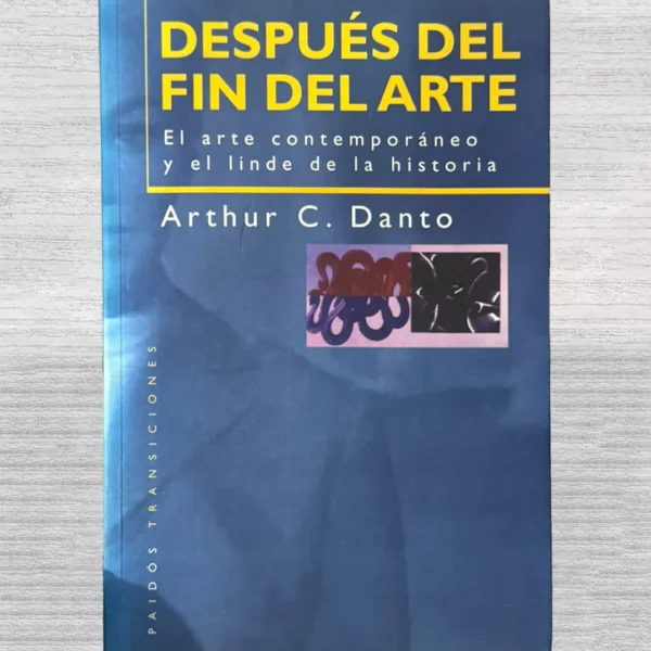 DESPUÉS DEL FIN DEL ARTE. EL ARTE CONTEMPORÁNEO Y EL LÍMITE DE LA HISTORIA