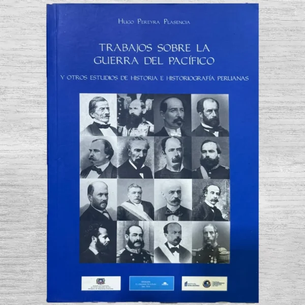 TRABAJOS SOBRE LA GUERRA DEL PACÍFICO. Y OTROS ESTUDIOS DE HISTORIA E HISTORIOGRAFÍA PERUANAS