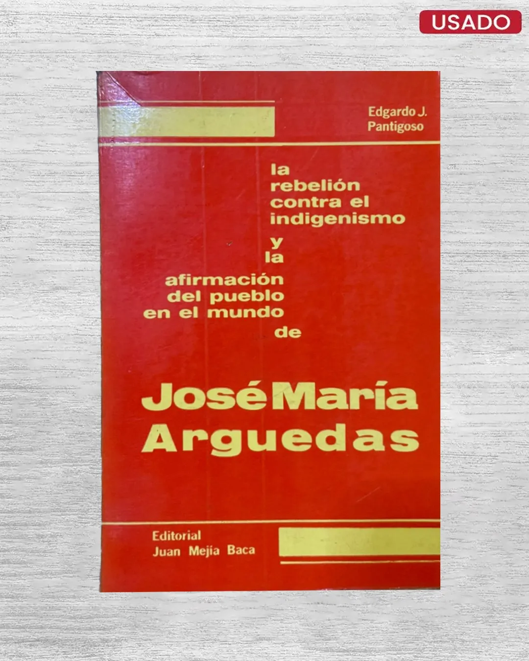 LA REBELIÓN CONTRA EL INDIGENISMO Y LA AFIRMACIÓN DEL PUEBLO EN EL MUNDO DE JOSÉ MARÍA ARGUEDAS