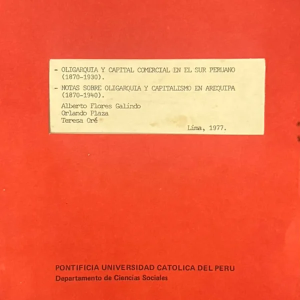 OLIGARQUÍA Y CAPITAL COMERCIAL EN EL SUR PERUANO (1870 – 1930) Y NOTAS SOBRE OLIGARQUÍA Y CAPITALISMO EN AREQUIPA (1870 – 1940)
