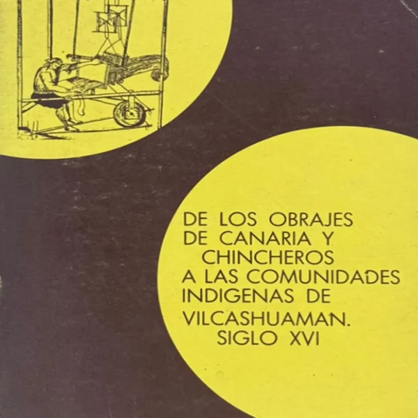 DE LOS OBRAJES DE CANARIO Y CHINCHEROS A LAS COMUNIDADES INDÍGENAS DE VILCASHUAMAN. SIGLO XVI