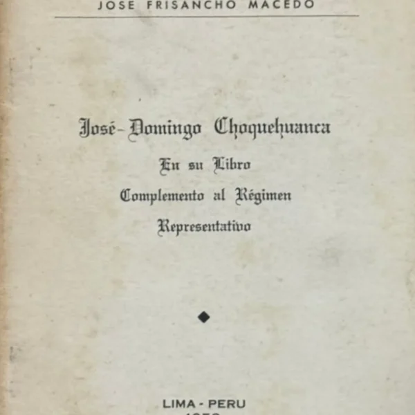 JOSÉ-DOMINGO CHOQUEHUANCA EN SU LIBRO COMPLEMENTO AL RÉGIMEN REPRESENTATIVO