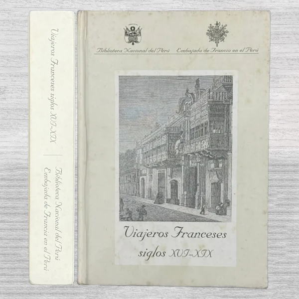VIAJEROS FRANCESES SIGLOS XVI – XIX. LA IMAGEN FRANCESA DEL PERÚ (SIGLOS XVI – XIX) – RECOPILACIÓN DE TEXTOS (SIGLOS XVI – XIX)