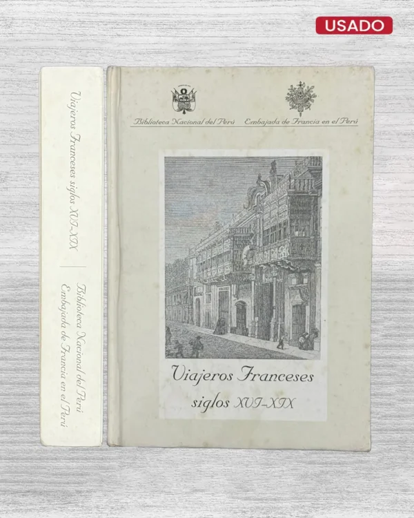 VIAJEROS FRANCESES SIGLOS XVI – XIX. LA IMAGEN FRANCESA DEL PERÚ (SIGLOS XVI – XIX) – RECOPILACIÓN DE TEXTOS (SIGLOS XVI – XIX)
