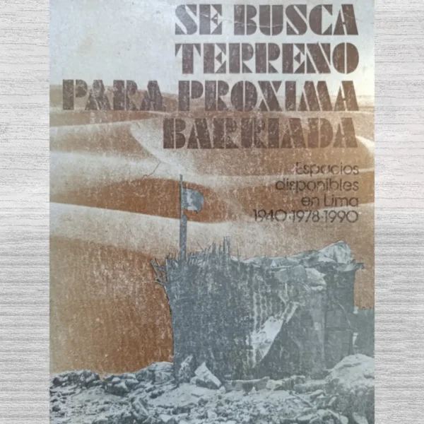 SE BUSCA TERRENO PARA PRÓXIMA BARRIADA : ESPACIOS DISPONIBLES EN LIMA 1940-1978-1990