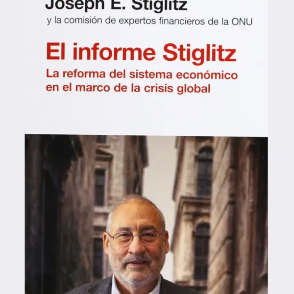 EL INFORME STIGLITZ. LA REFORMA DEL SISTEMA ECONÓMICO EN EL MARCO DE LA CRISIS GLOBAL