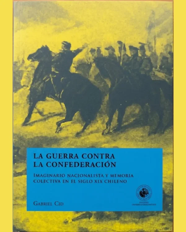 LA GUERRA CONTRA LA CONFEDERACIÓN. IMAGINARIO NACIONALISTA Y MEMORIA COLECTIVA EN EL SIGLO XIX CHILENO
