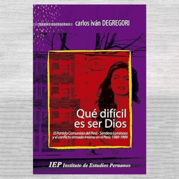 QUÉ DIFÍCIL ES SER DIOS: EL PARTIDO COMUNISTA DEL PERÚ-SENDERO LUMINOSO Y EL CONFLICTO ARMADO INTERNO EN EL PERÚ: 1980-1999