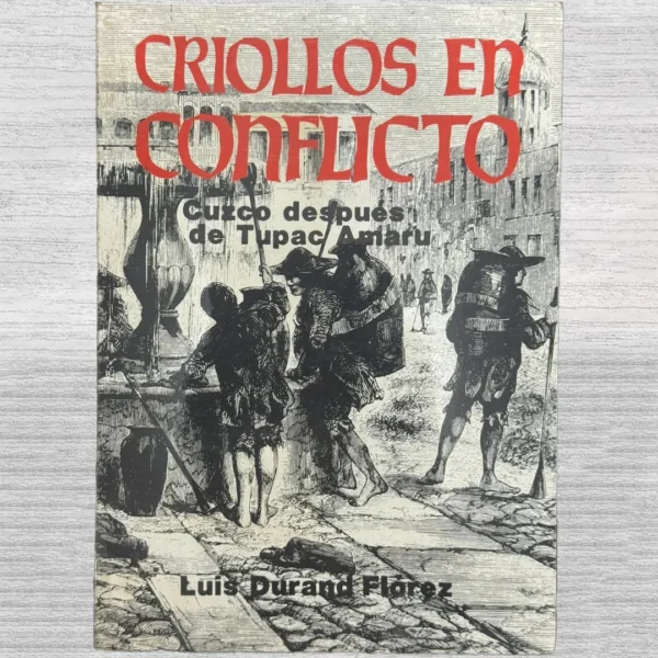 CRIOLLOS EN CONFLICTO. CUZCO DESPUÉS DE TUPAC AMARU