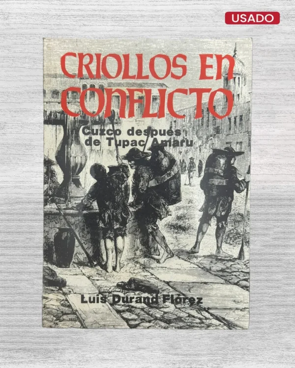CRIOLLOS EN CONFLICTO. CUZCO DESPUÉS DE TUPAC AMARU