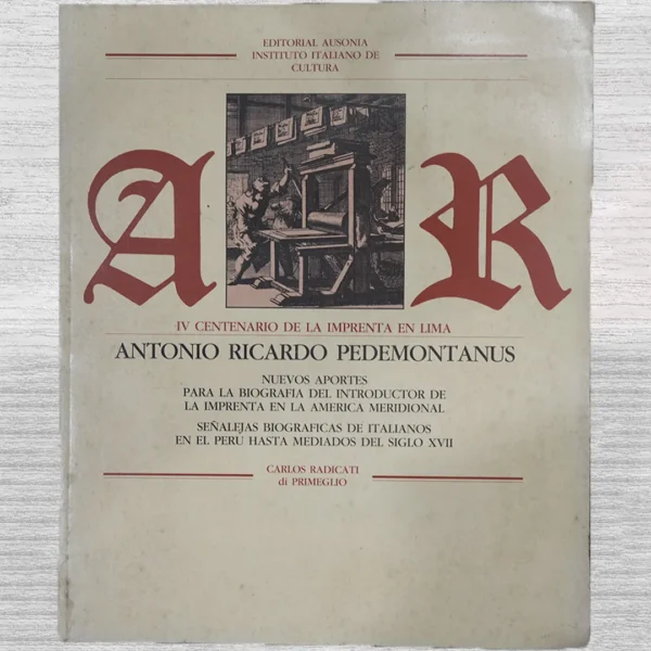 ANTONIO RICARDO PEDEMONTANUS: NUEVOS APORTES PARA LA BIOGRAFÍA DEL INTRODUCTOR DE LA IMPRENTA EN LA AMÉRICA MERIDIONAL – SEÑALEJAS BIOGRÁFICAS DE ITALIANOS EN EL PERÚ HASTA MEDIADOS DEL SIGLO XVII