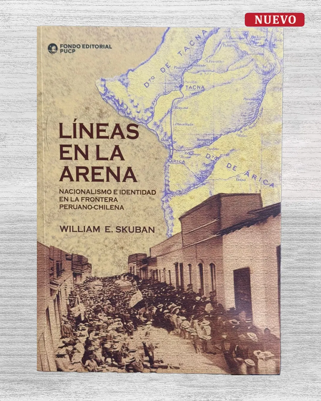 LÍNEAS EN LA ARENA. NACIONALISMO E IDENTIDAD EN LA FRONTERA PERUANO-CHILENA