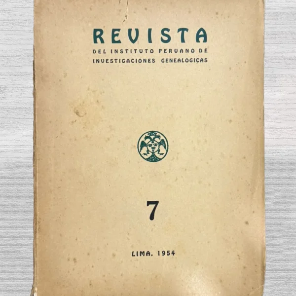 REVISTA DEL INSTITUTO PERUANO DE INVESTIGACIONES GENEALÓGICAS. AÑO VII – LIMA, NOVIEMBRE DE 1954 (NÚMERO 7)