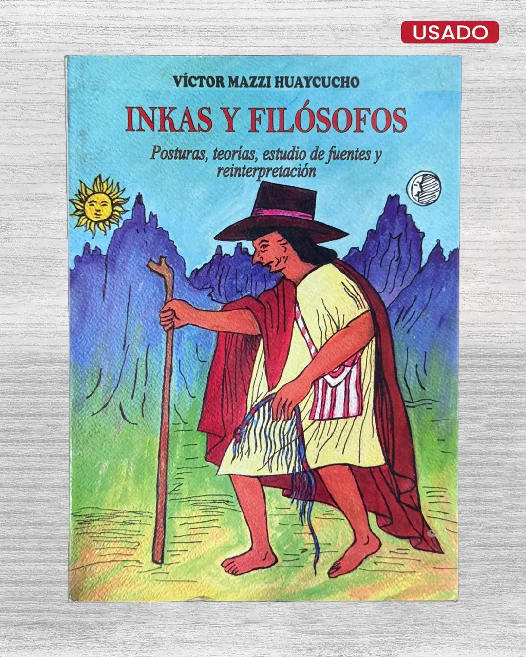 INKAS Y FILÓSOFOS. POSTURAS, TEORÍAS, ESTUDIO DE FUENTES Y REINTERPRETACIÓN - CON FIRMA DEL AUTOR