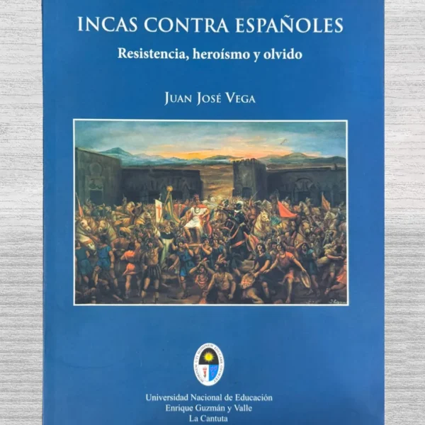 INCAS CONTRA ESPAÑOLES. RESISTENCIA, HEROISMO Y OLVIDO