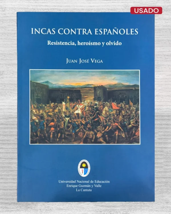 INCAS CONTRA ESPAÑOLES. RESISTENCIA, HEROISMO Y OLVIDO