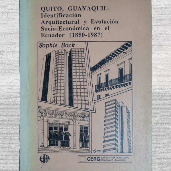 QUITO, GUAYAQUIL: IDENTIFICACIÓN ARQUITECTURAL Y EVOLUCIÓN SOCIO-ECONÓMICA EN EL ECUADOR (1850 – 1987)