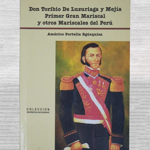DON TORIBIO DE LUZURIAGA Y MEJÍA, PRIMER GRAN MARISCAL Y OTROS MARISCALES DEL PERÚ