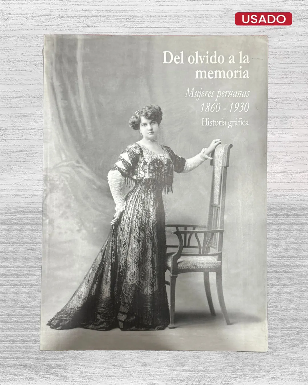 DEL OLVIDO A LA MEMORIA. MUJERES PERUANAS (1860–1930). HISTORIA GRÁFICA