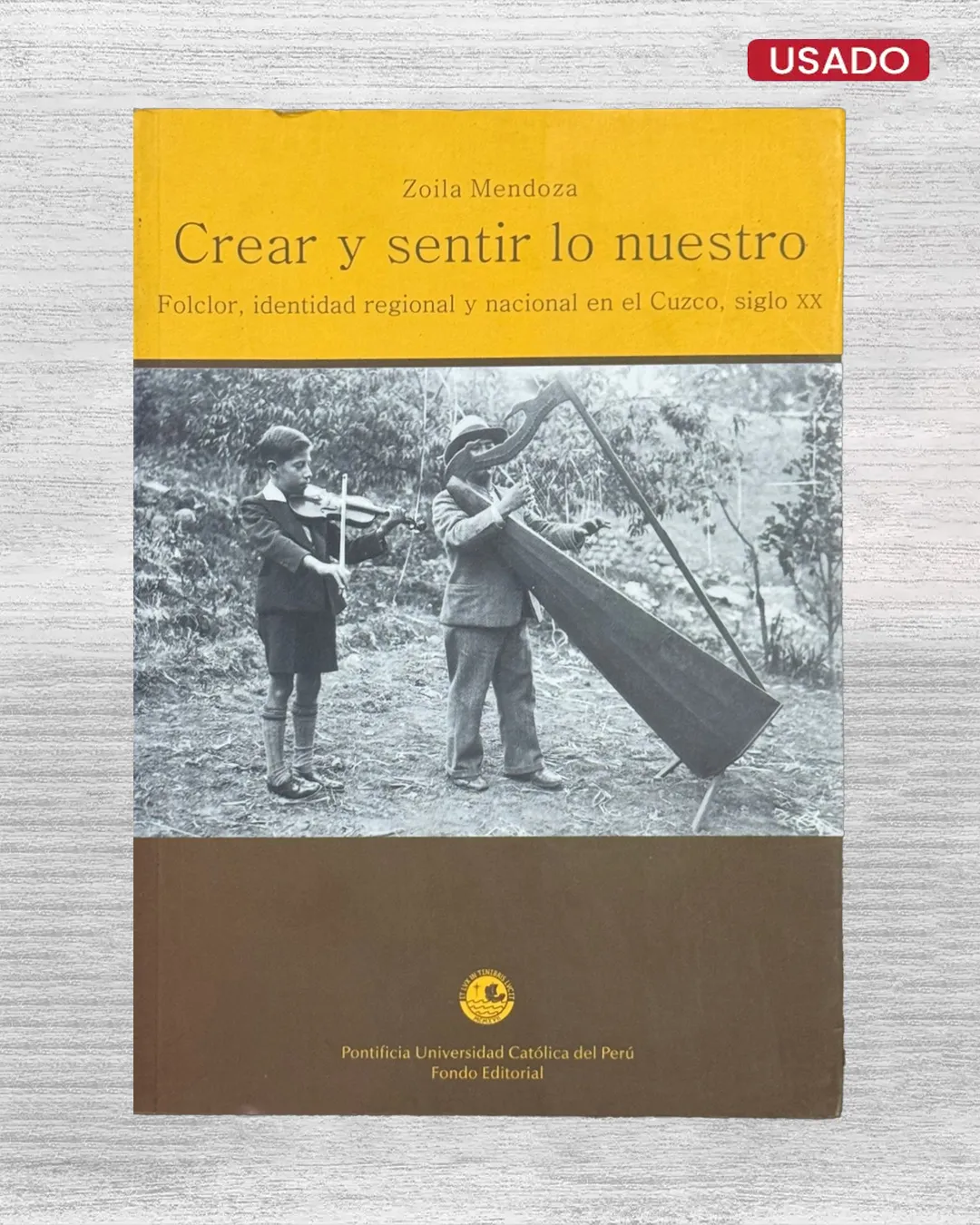 CREAR Y SENTIR LO NUESTRO. FOLCLOR, IDENTIDAD REGIONAL Y NACIONAL EN EL CUZCO, SIGLO XX