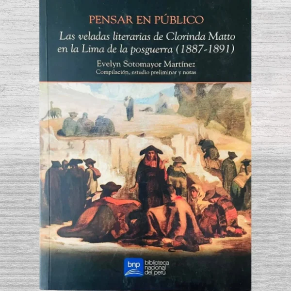 PENSAR EN PÚBLICO. LAS VELADAS LITERARIAS DE CLORINDA MATTO EN LA LIMA DE LA POSGUERRA (1887 – 1891)