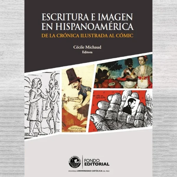 ESCRITURA E IMAGEN EN HISPANOAMÉRICA. DE LA CRÓNICA ILUSTRADA AL CÓMIC