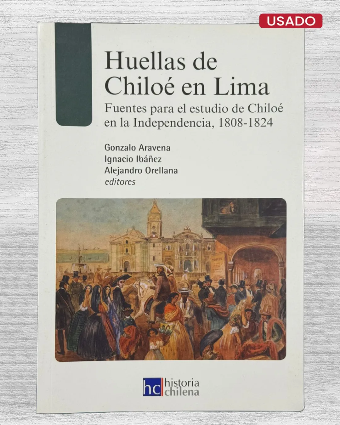 HUELLAS DE CHILOÉ EN LIMA. FUENTES PARA EL ESTUDIO DE CHILOÉ EN LA INDEPENDENCIA, 1808 – 1824
