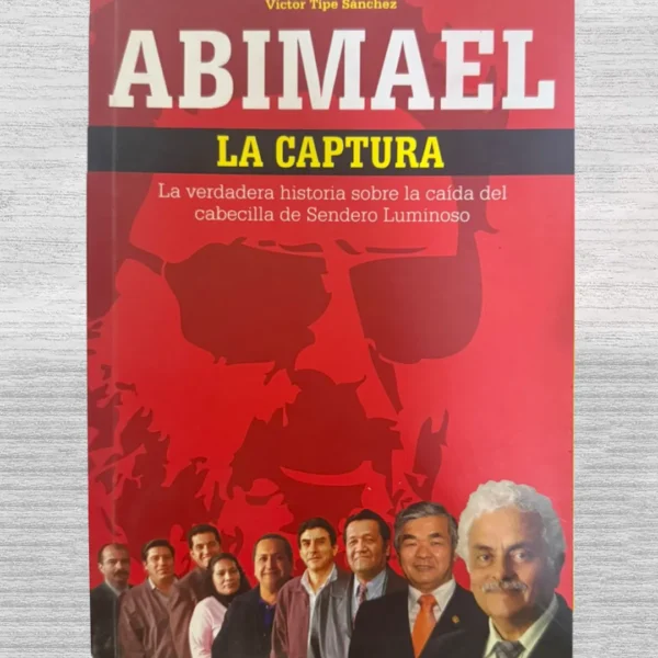 ABIMAEL. LA CAPTURA – LA VERDADERA HISTORIA SOBRE LA CAÍDA DEL CABECILLA DE SENDERO LUMINOSO