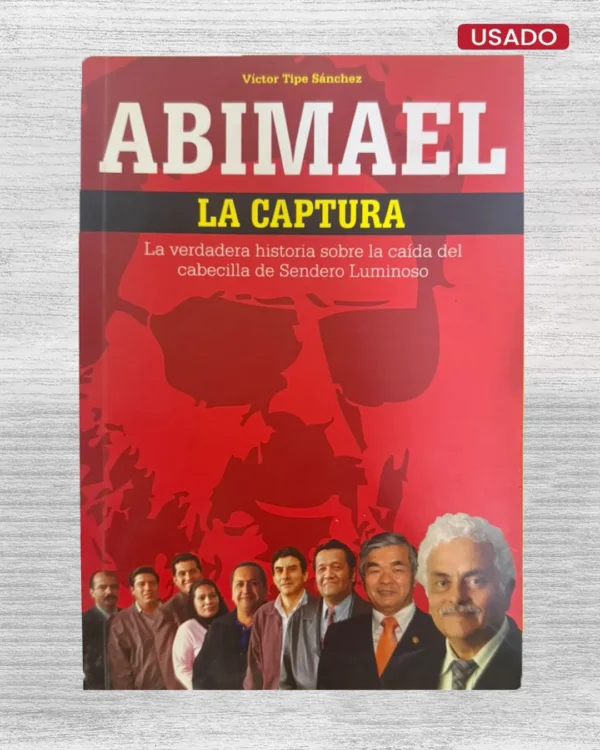 ABIMAEL. LA CAPTURA – LA VERDADERA HISTORIA SOBRE LA CAÍDA DEL CABECILLA DE SENDERO LUMINOSO