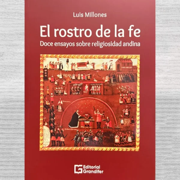 EL ROSTRO DE LA FE. DOCE ENSAYOS SOBRE RELIGIOSIDAD ANDINA