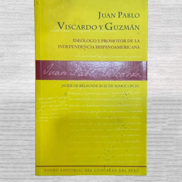 JUAN PABLO VIZCARDO Y GUZMÁN: IDEÓLOGO Y PROMOTOR DE LA INDEPENDENCIA HISPANOAMERICANA