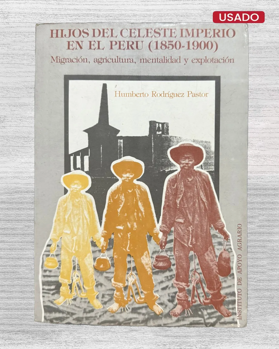 HIJOS DEL CELESTE IMPERIO EN EL PERÚ (1850-1900). MIGRACIÓN, AGRICULTURA, MENTALIDAD Y EXPLOTACIÓN
