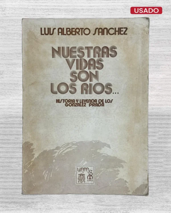 NUESTRAS VIDAS SON LOS RÍOS… HISTORIA Y LEYENDA DE LOS GONZÁLEZ PRADA