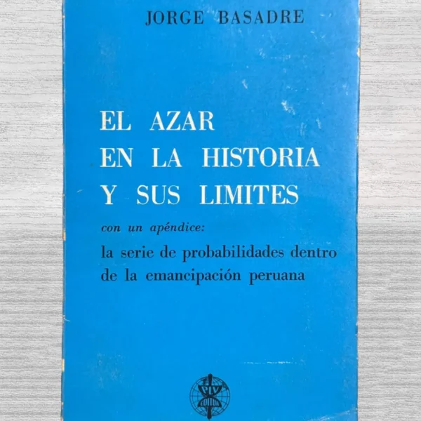 EL AZAR EN LA HISTORIA Y SUS LÍMITES CON UN APÉNDICE; LA SERIE DE PROBABILIDADES DENTRO DE LA EMANCIPACIÓN PERUANA