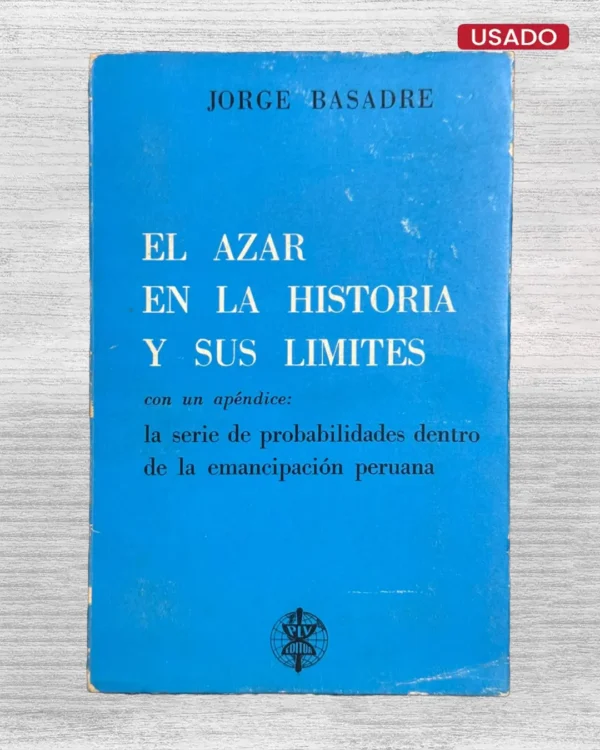 EL AZAR EN LA HISTORIA Y SUS LÍMITES CON UN APÉNDICE; LA SERIE DE PROBABILIDADES DENTRO DE LA EMANCIPACIÓN PERUANA