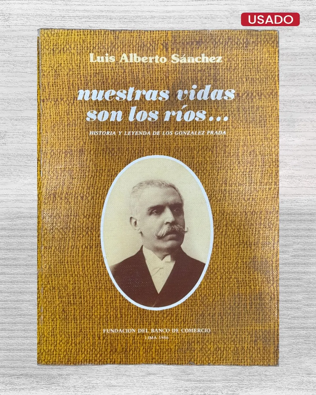 NUESTRAS VIDAS SON LOS RÍOS… HISTORIA Y LEYENDA DE LOS GONZALEZ PRADA