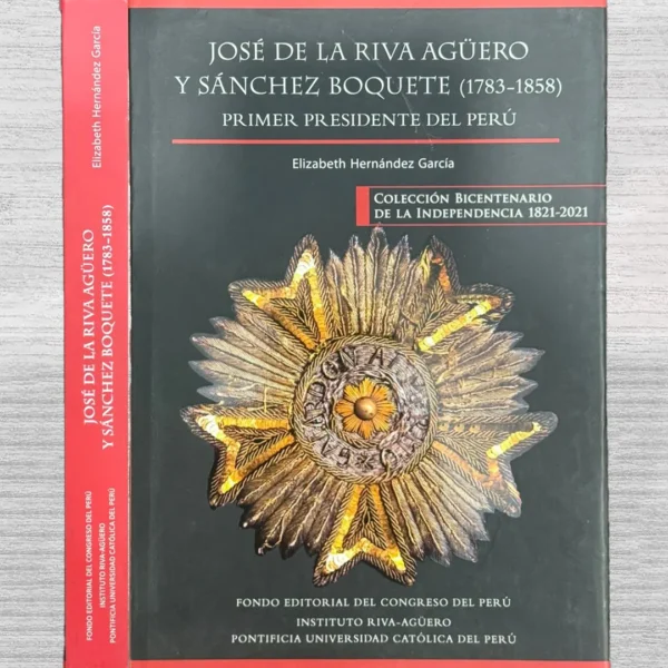 JOSÉ DE LA RIVA AGÜERO Y SÁNCHEZ BOQUETE (1783 – 1858) – PRIMER PRESIDENTE DEL PERÚ