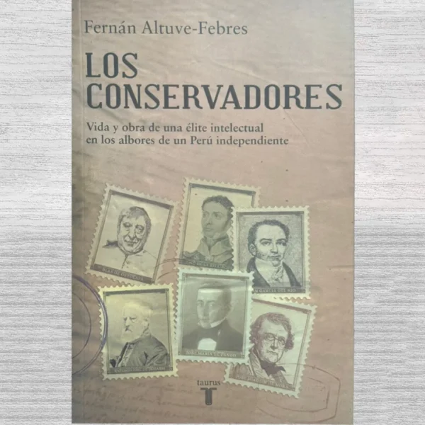 LOS CONSERVADORES: VIDA Y OBRA DE UNA ÉLITE INTELECTUAL EN LOS ALBORES DE UN PERÚ INDEPENDIENTE