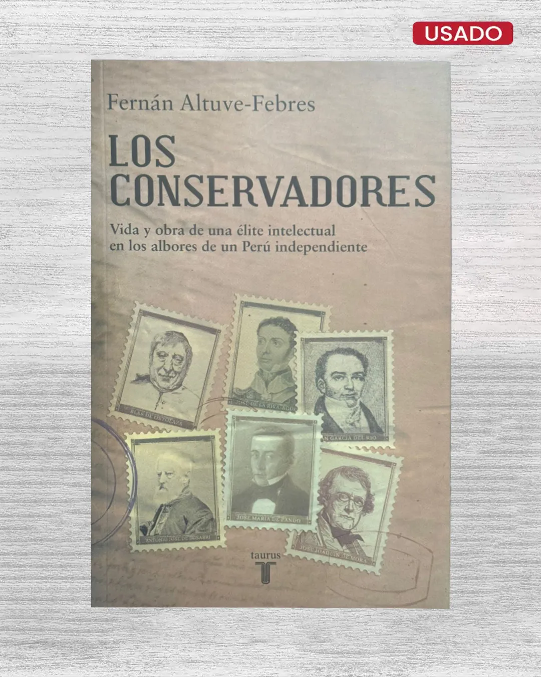LOS CONSERVADORES: VIDA Y OBRA DE UNA ÉLITE INTELECTUAL EN LOS ALBORES DE UN PERÚ INDEPENDIENTE