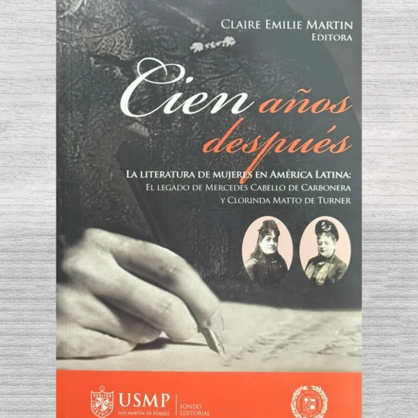 CIEN AÑOS DESPUÉS. LA LITERATURA DE MUJERES EN AMÉRICA LATINA: EL LEGADO DE MERCEDES CABELLO DE CARBONERA Y CLORINDA MATTO DE TURNER