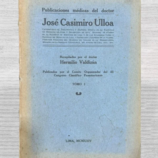 PUBLICACIONES MEDICAS DEL DOCTOR JOSÉ CASIMIRO ULLOA. PUBLICADAS POR EL COMITE ORGANIZADOR DEL III CONGRESO CIENTIFICO PANAMERICANO (TOMO I)