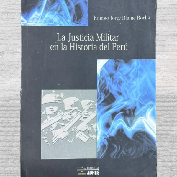 LA JUSTICIA MILITAR EN LA HISTORIA DEL PERÚ – INCLUYE FIRMA DEL AUTOR