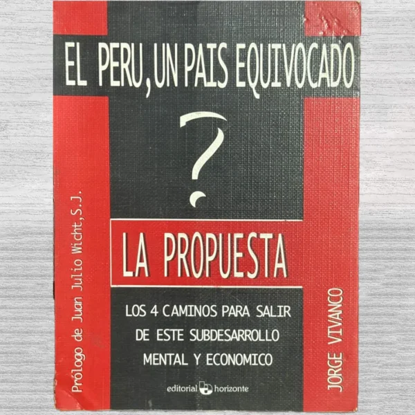 EL PERÚ, UN PAÍS EQUIVOCADO, LA PROPUESTA: LOS 4 CAMINOS PARA SALIR DE ESTE SUBDESARROLLO MENTAL Y ECONÓMICO