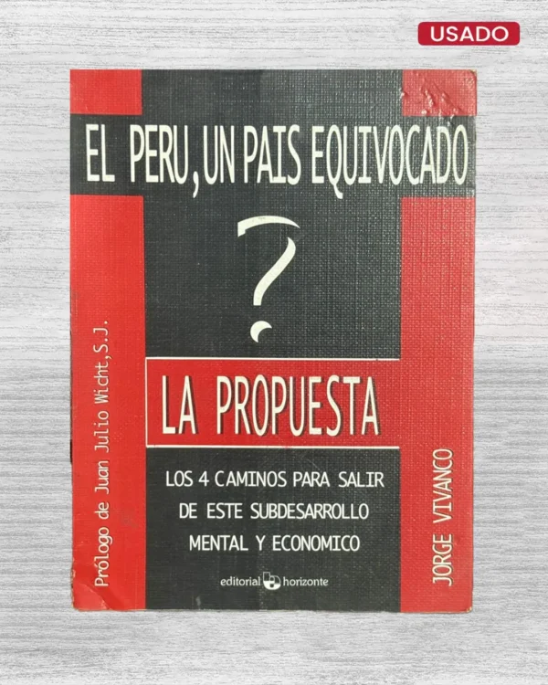 EL PERÚ, UN PAÍS EQUIVOCADO, LA PROPUESTA: LOS 4 CAMINOS PARA SALIR DE ESTE SUBDESARROLLO MENTAL Y ECONÓMICO