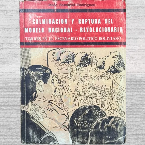 CULMINACIÓN Y RUPTURA DEL MODELO NACIONAL – REVOLUCIONARIO. TORRES EN EL ESCENARIO POLÍTICO BOLIVIANO